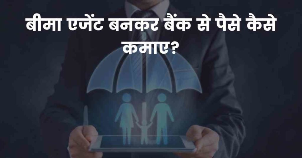 बीमा एजेंट बनकर बैंक से पैसे कैसे कमाए?