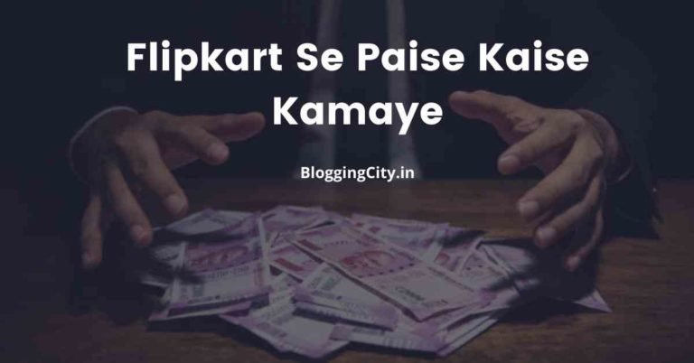 Flipkart से पैसे कैसे कमाए (10 Best तरीके) | Flipkart Se Paise Kaise Kamaye 
