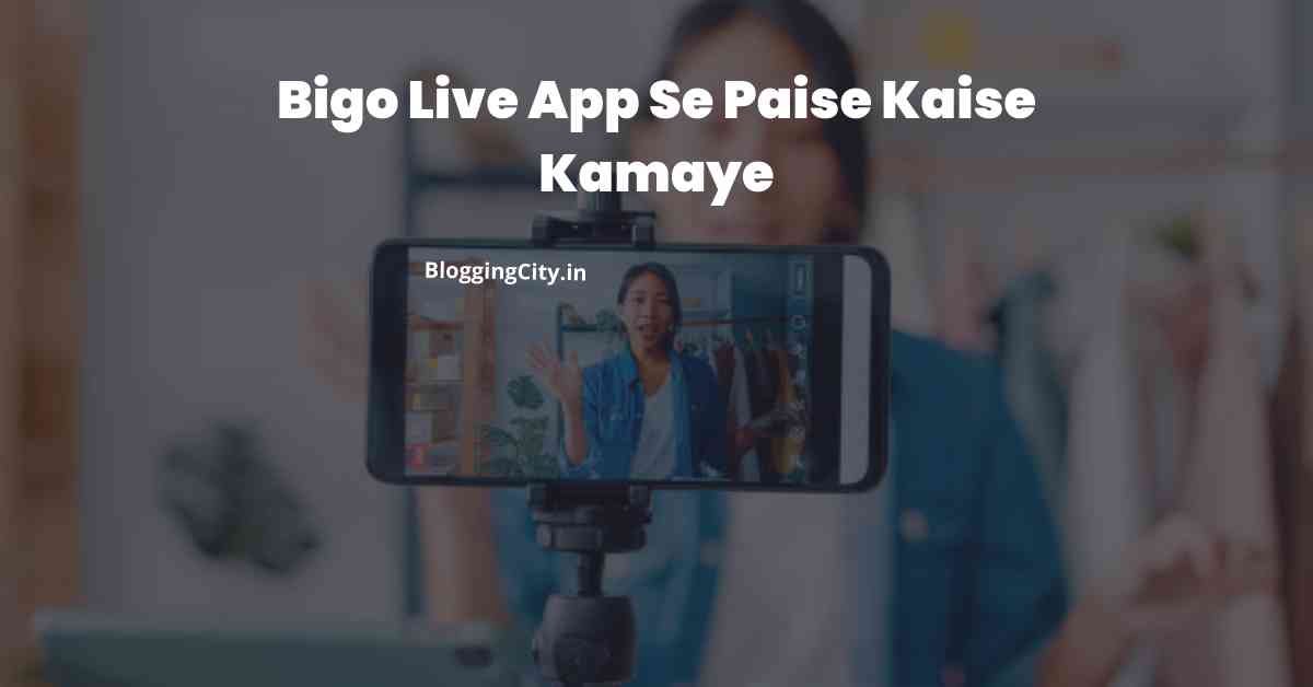 Bigo Live App Se Paise Kaise Kamaye